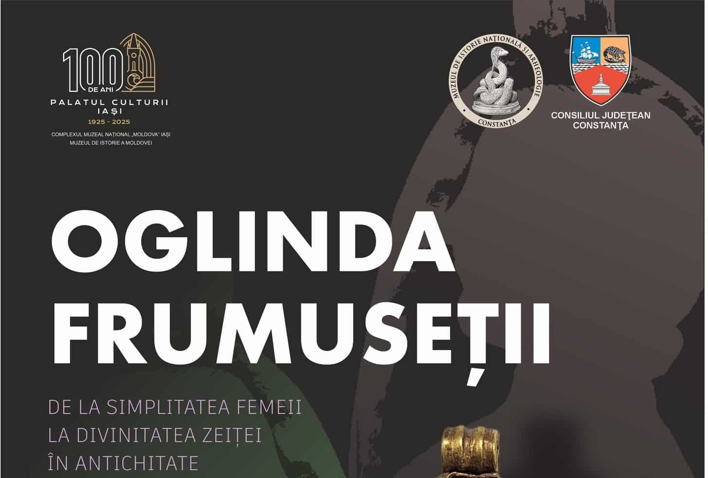 „Oglinda frumuseții”, expoziție de excepție la Palatul Culturii din Iași cu artefacte din Dobrogea