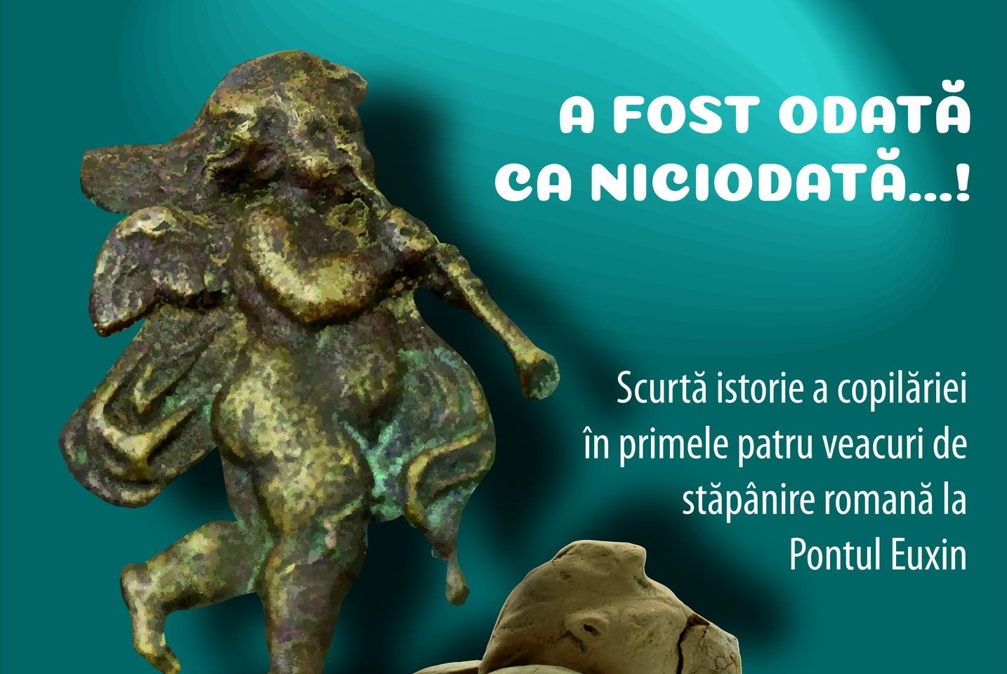 Expoziția „A fost odată ca niciodată…! Scurtă istorie a copilăriei în primele patru veacuri de stăpânire romană la Pontul Euxin”